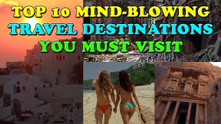 Top 10 Mind Blowing Travel Destinations You Must Visit