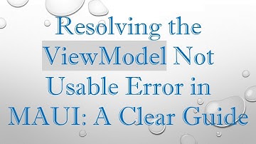 Resolving the ViewModel Not Usable Error in MAUI: A Clear Guide