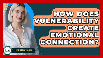 How Does Vulnerability Create Emotional Connection? - PTSD Support Channel