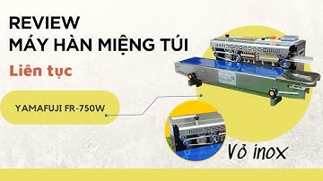 Review máy hàn miệng túi liên tục Yamafuji FR-750W (VỎ INOX)