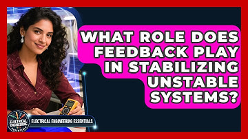 What Role Does Feedback Play In Stabilizing Unstable Systems? - Electrical Engineering Essentials
