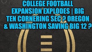 College Football Expansion Explodes | Big Ten Corners SEC OREGON WASHINGTON saves Big 12