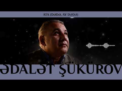 Ədalət Şükürov — Ata (Dədə, ay dədə) | Şeir