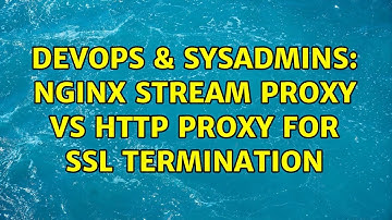 DevOps & SysAdmins: nginx stream proxy vs http proxy for ssl termination