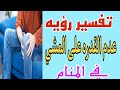 تفسير رؤيه عدم القدره على المشي والوقوف وعدم القدرة على الحركه في المنام للرجل والمرأة 