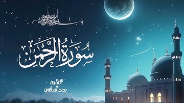ما تيسر من آيات القرآن الكريم | سورة الرحمن|  القارئ يحيى حوى
