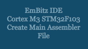 EmBitz IDE Tutorial - Create STM32F103 Cortex M3 Assembler Main File