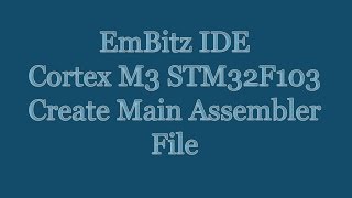 EmBitz IDE Tutorial - Create STM32F103 Cortex M3 Assembler Main File Content