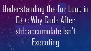 Understanding the for Loop in C+ + : Why Code After std::accumulate Isn’t Executing