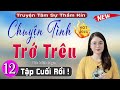 Truyện Đêm Khuya Việt Nam Full- CHUYỆN TÌNH TRỚ TRÊU- Nghe 5 Phút Để Có Giấc Ngủ Ngon