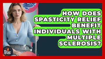 How Does Spasticity Relief Benefit Individuals With Multiple Sclerosis? | MS Support Network