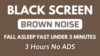 Brown Noise Black Screen  Fall Asleep In Under 5 Minutes | Relax Sound In 3 Hours No ADS