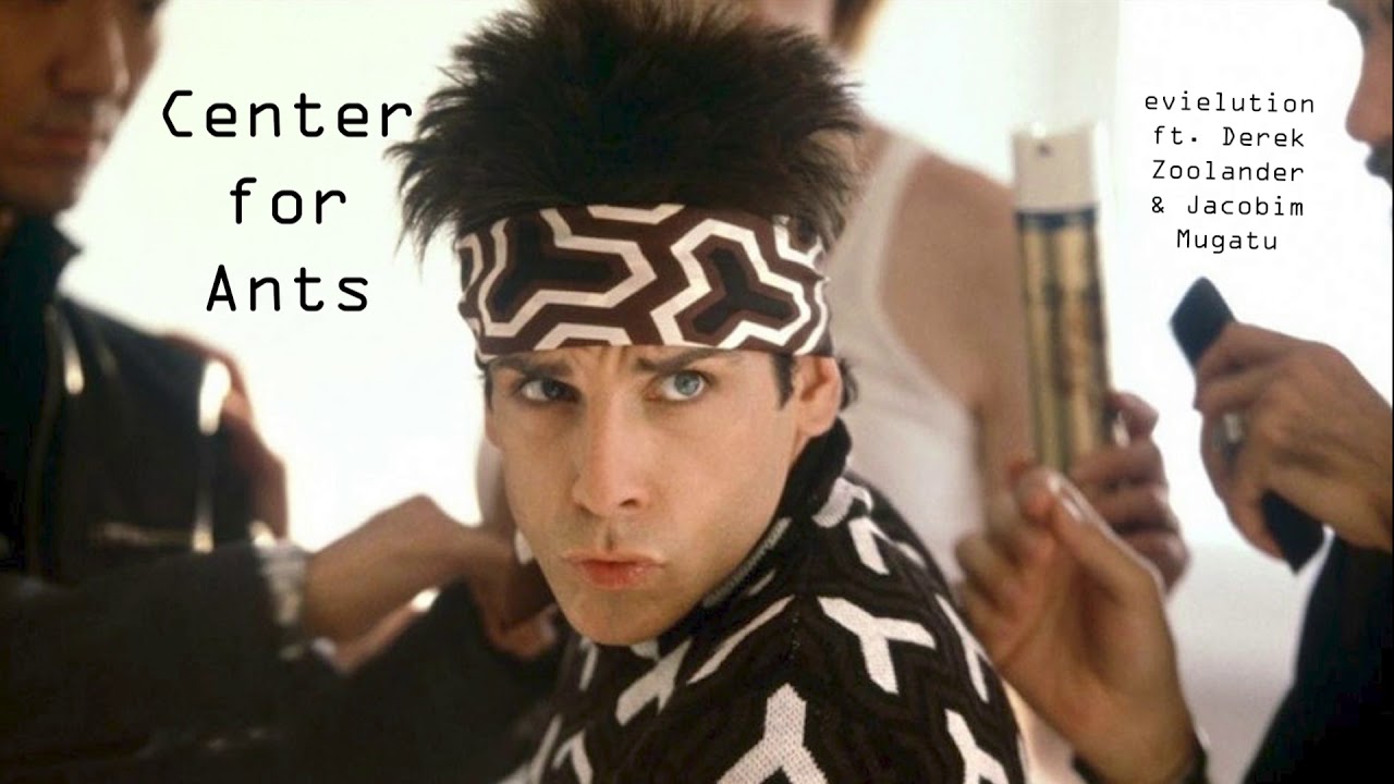 Center for Ants (ft. Derek Zoolander & Jacobim Mugatu)