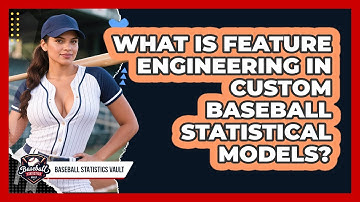 What Is Feature Engineering In Custom Baseball Statistical Models? - Baseball Statistics Vault