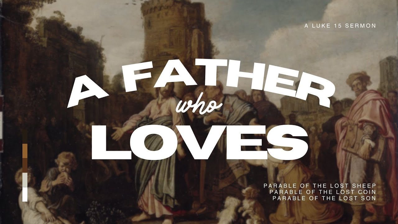 A Father Who Loves | A LUKE 15 SERMON | Redeemer Baptist Church