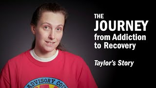 THE JOURNEY From Addiction to Recovery - Taylor's Story