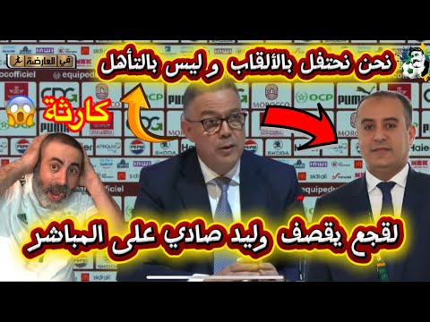 فوزي لقجع يقصف وليد صادي على المباشر نحن نحتفل بالألقاب و ليس بالتأهل