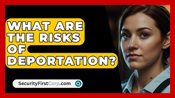 What Are The Risks Of Deportation? - SecurityFirstCorp.com