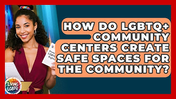 How Do LGBTQ+ Community Centers Create Safe Spaces For The Community? - Living LGBTQ