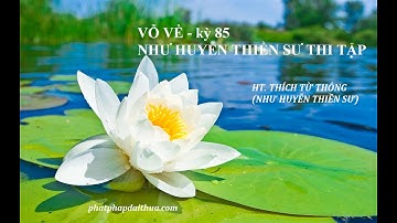 VỖ VỀ - kỳ 85 - Như Huyễn Thiền Sư thi tập - HT THÍCH TỪ THÔNG