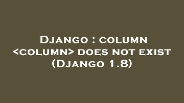 Django : column  column  does not exist (Django 1.8)