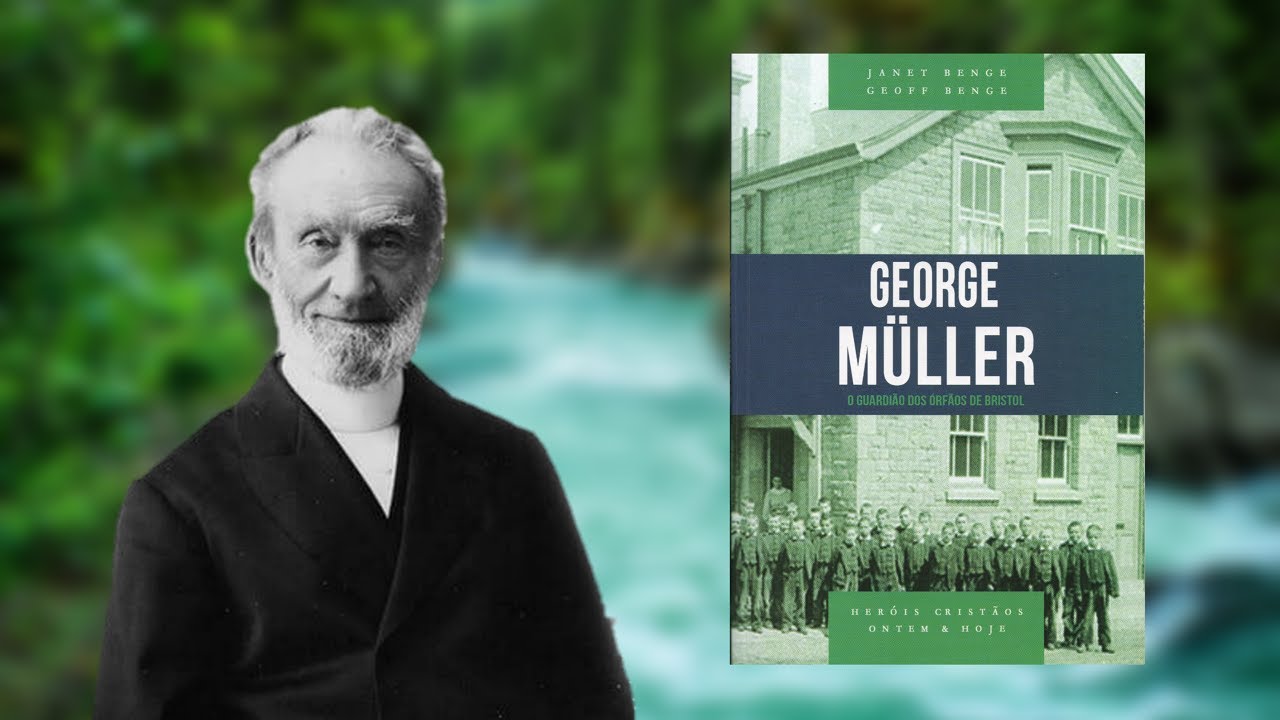 George Müller - O Guardião dos Órfãos de Bristol