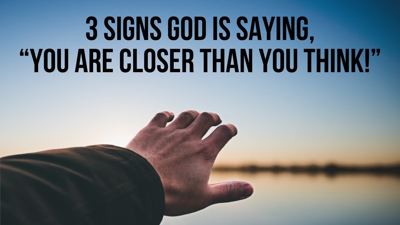 3 Signs God Is Saying You Are Closer Than You Realize YouTube 3 Signs God Is Saying You Are Closer Than You Realize YouTube