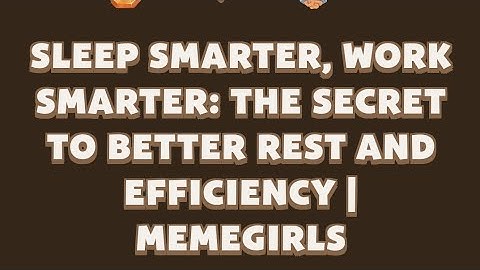 Sleep Smarter, Work Smarter: The Secret to Better Rest and Efficiency | MemeGirls video code