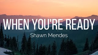 Shawn Mendes - When You&#39;re Ready (Lyrics)