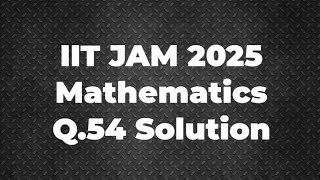 IIT JAM 2025 Mathematics Solution | Q.54 | Maths with IITIANS