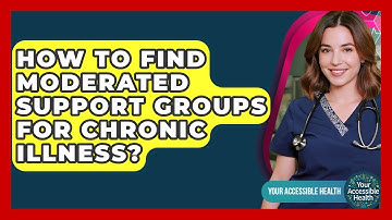 How To Find Moderated Support Groups For Chronic Illness? - Your Accessible Health