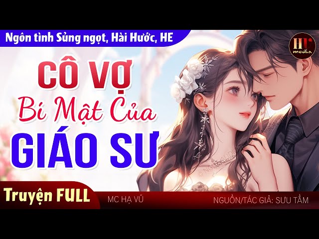 [Hấp Dẫn Quá] Cô Vợ Bí Mật Của Giáo Sư FULL Nghe đọc truyện ngôn tình ngọt ngào cực hay #mchavu class=