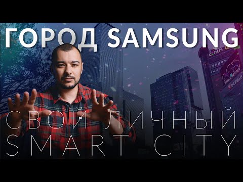 Как устроен цифровой город Samsung. Работа и жизнь мега корпорации