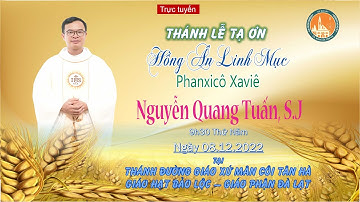 Bản Full: LIVE THÁNH LỄ TẠ ƠN - MỪNG TÂN LINH MỤC PHANXICÔ XAVIÊ NGUYỄN QUANG TUẤN, S.J