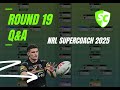 ROUND 19 Q AND A - NRL Supercoach 2025