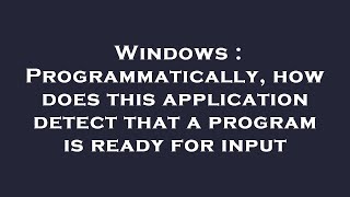 Windows : Programmatically, how does this application detect that a program is ready for input
