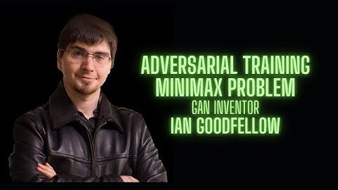 Adversarial Training as a MiniMax problem - Ian Goodfellow GAN inventor