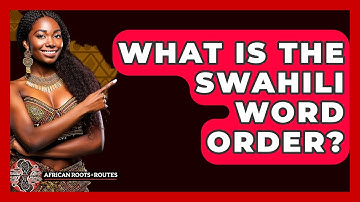 What Is The Swahili Word Order? - African Roots And Routes