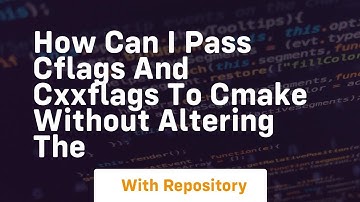how can i pass cflags and cxxflags to cmake without altering the