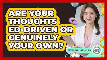 Are Your Thoughts ED-driven Or Genuinely Your Own? - Eating Disorder Support Hub