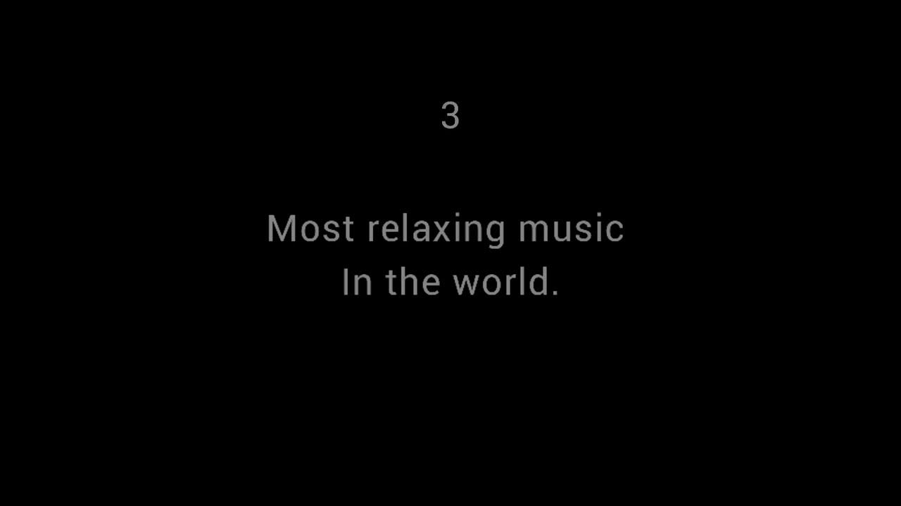 Most relaxing music in the world.