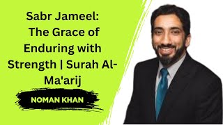 Sabr Jameel The Grace of Enduring with Strength | Surah Al-Ma'arij | Noman Khan Update