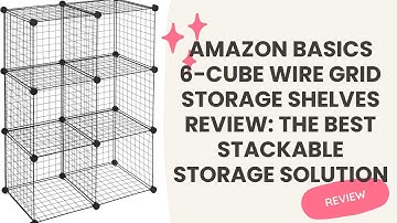 Amazon Basics 6-Cube Wire Grid Storage Shelves Review: The Best Stackable Storage Solution