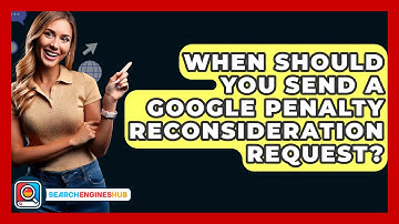 When Should You Send A Google Penalty Reconsideration Request? - SearchEnginesHub.com