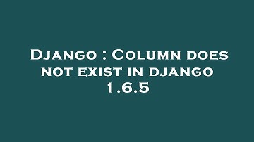 Django : Column does not exist in django 1.6.5