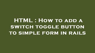 HTML : How to add a switch toggle button to simple form in rails