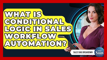 What Is Conditional Logic In Sales Workflow Automation? - Sales Saas Breakdown
