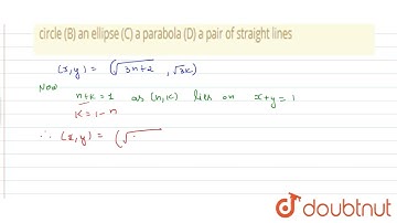 The locus of the point (sqrt(3h+2), sqrt(3k) if (h, k) lies on x+y=1 is : (A) a circle (B) an el...