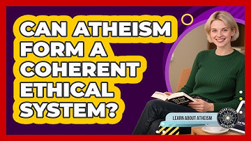 Can Atheism Form A Coherent Ethical System?
