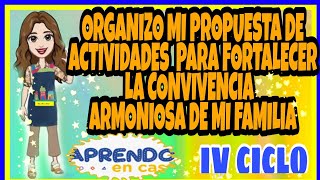 Organizo mi propuesta  de actividades para fortalecer la convivencia  armoniosa de mi familiaIVCICLO